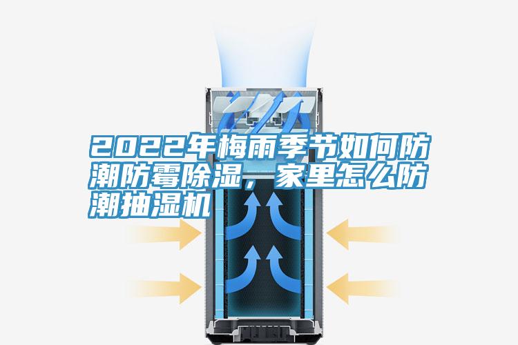 2022年梅雨季節(jié)如何防潮防霉除濕，家里怎么防潮抽濕機(jī)