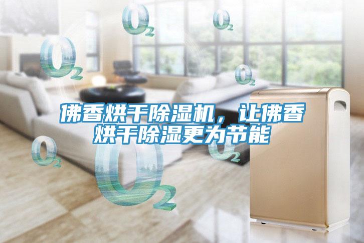 佛香烘干除濕機(jī)，讓佛香烘干除濕更為節(jié)能