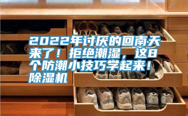 2022年討厭的回南天來了！拒絕潮濕，這8個(gè)防潮小技巧學(xué)起來！除濕機(jī)