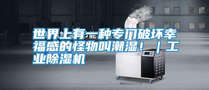 世界上有一種專門(mén)破壞幸福感的怪物叫潮濕?。I(yè)除濕機(jī)