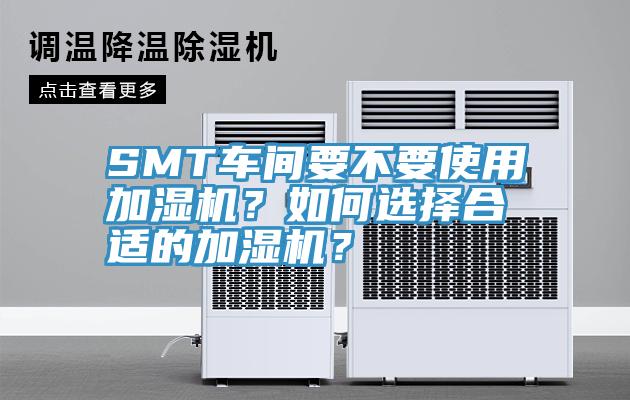 SMT車間要不要使用加濕機(jī)？如何選擇合適的加濕機(jī)？