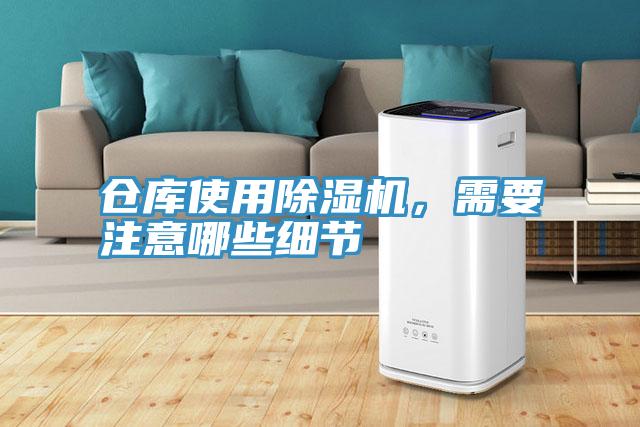 倉庫使用除濕機，需要注意哪些細節(jié)