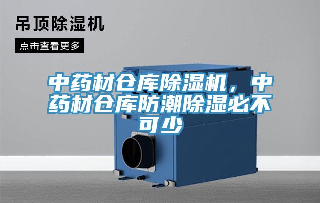 中藥材倉庫除濕機，中藥材倉庫防潮除濕必不可少