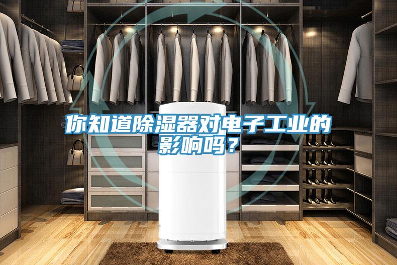 你知道除濕器對(duì)電子工業(yè)的影響嗎？