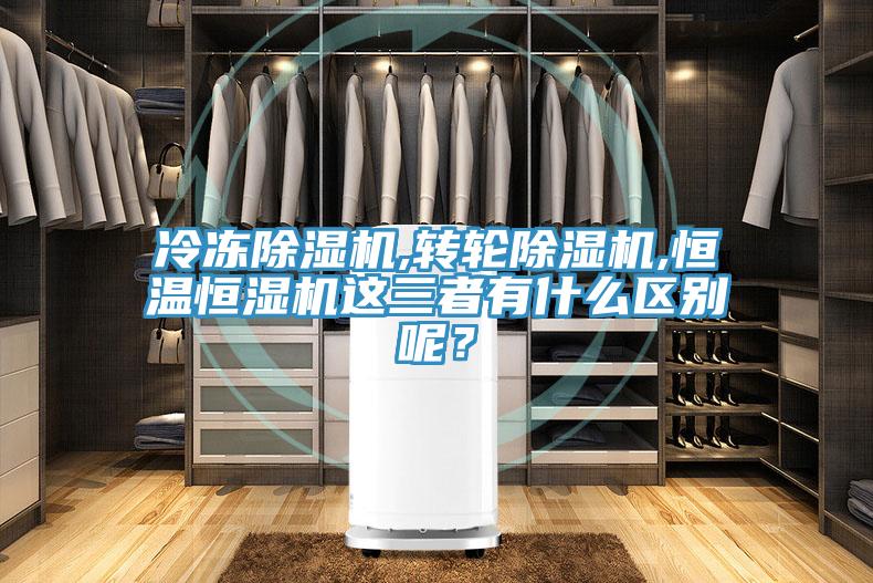 冷凍除濕機(jī),轉(zhuǎn)輪除濕機(jī),恒溫恒濕機(jī)這三者有什么區(qū)別呢？