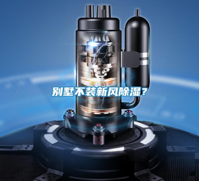 別墅不裝新風除濕？