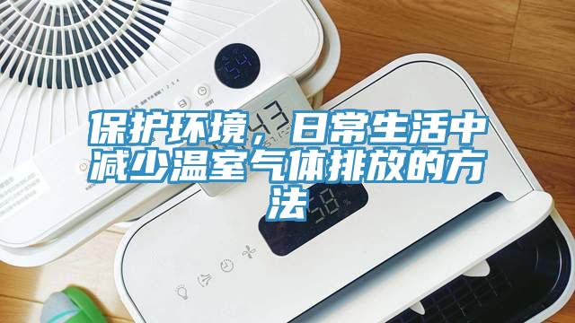 保護(hù)環(huán)境，日常生活中減少溫室氣體排放的方法