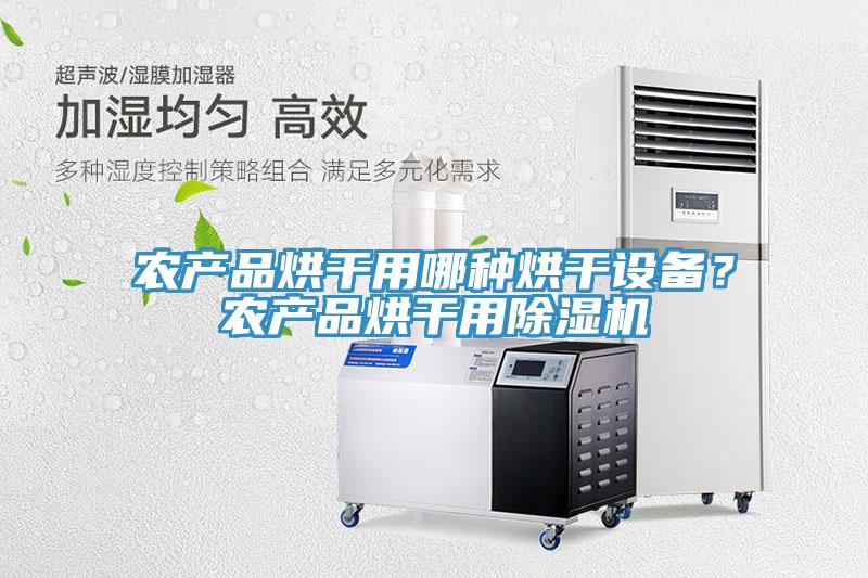 農(nóng)產(chǎn)品烘干用哪種烘干設(shè)備？農(nóng)產(chǎn)品烘干用除濕機