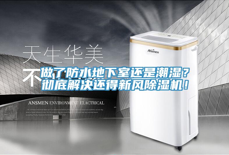 做了防水地下室還是潮濕？徹底解決還得新風(fēng)除濕機(jī)！