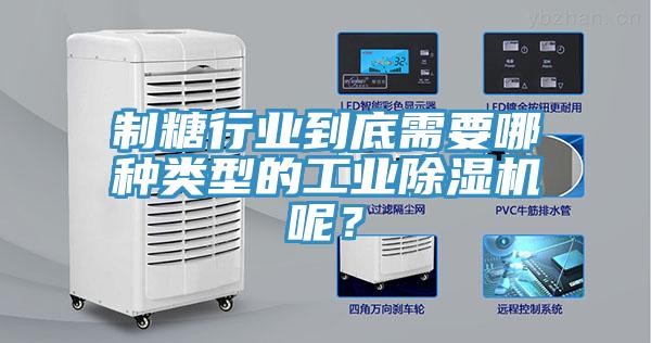 制糖行業(yè)到底需要哪種類型的工業(yè)除濕機(jī)呢？