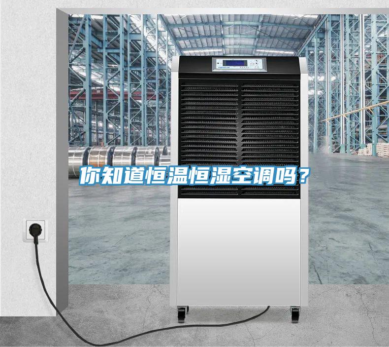 你知道恒溫恒濕空調(diào)嗎？