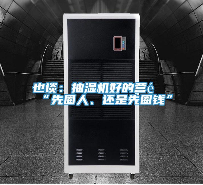 也談：抽濕機(jī)好的營(yíng)銷“先圈人、還是先圈錢”