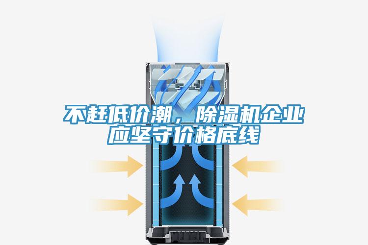 不趕低價潮，除濕機企業(yè)應堅守價格底線