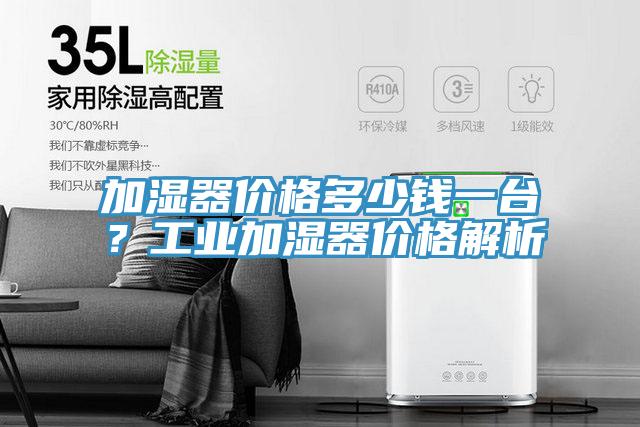 加濕器價格多少錢一臺？工業(yè)加濕器價格解析