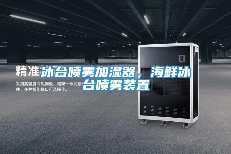 冰臺(tái)噴霧加濕器，海鮮冰臺(tái)噴霧裝置