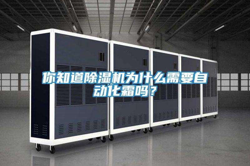 你知道除濕機(jī)為什么需要自動(dòng)化霜嗎？
