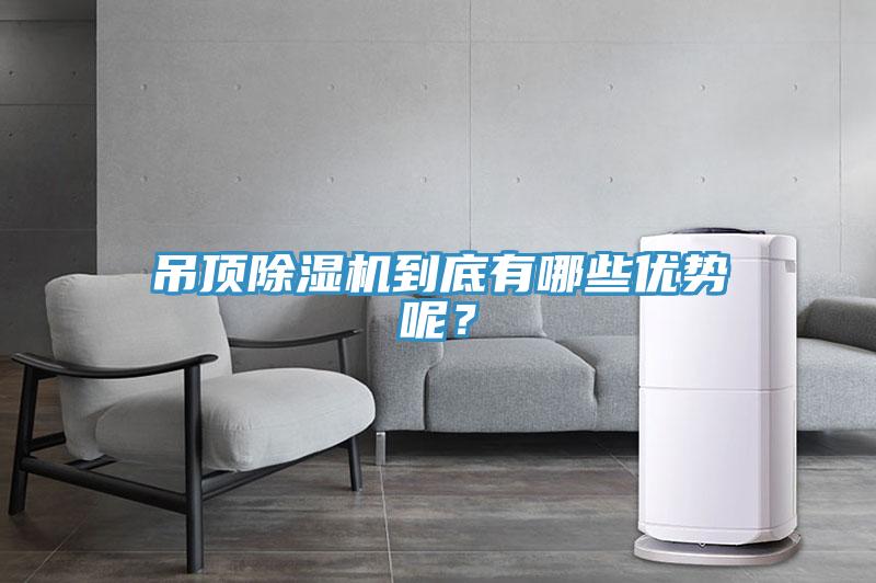 吊頂除濕機到底有哪些優(yōu)勢呢？