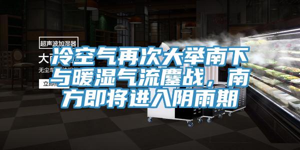 冷空氣再次大舉南下與暖濕氣流鏖戰(zhàn)，南方即將進(jìn)入陰雨期