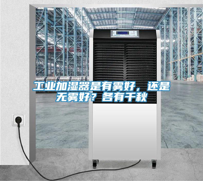 工業(yè)加濕器是有霧好，還是無(wú)霧好？各有千秋