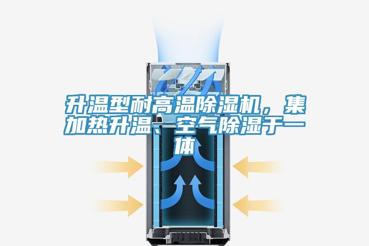升溫型耐高溫除濕機(jī)，集加熱升溫、空氣除濕于一體