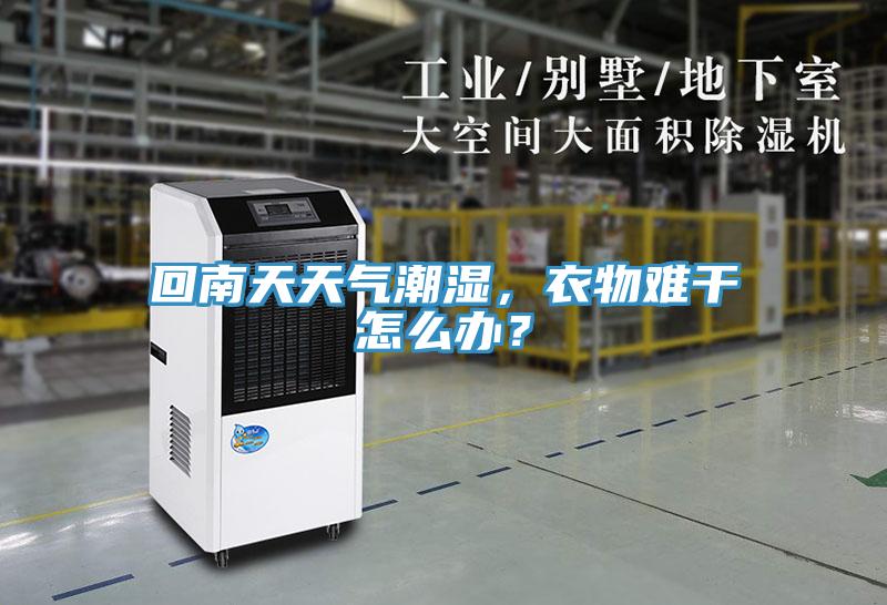 回南天天氣潮濕，衣物難干怎么辦？