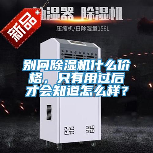 別問除濕機(jī)什么價格，只有用過后才會知道怎么樣？
