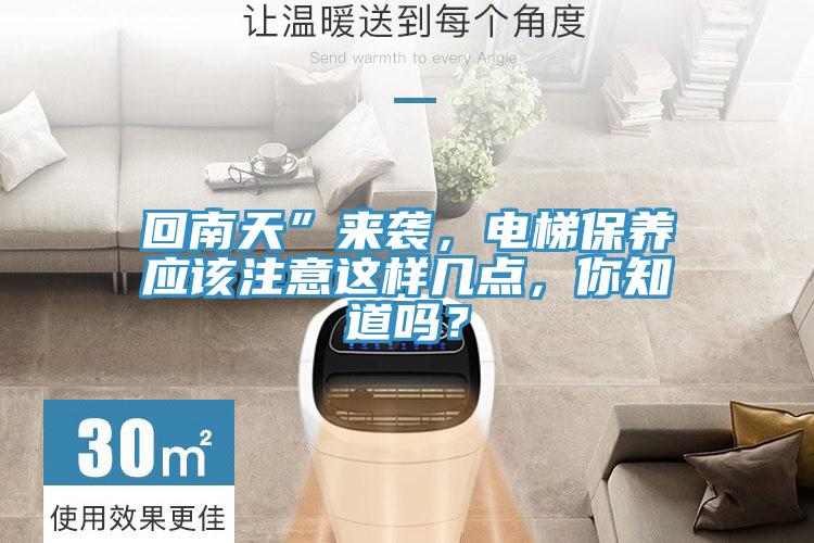 回南天”來襲，電梯保養(yǎng)應該注意這樣幾點，你知道嗎？