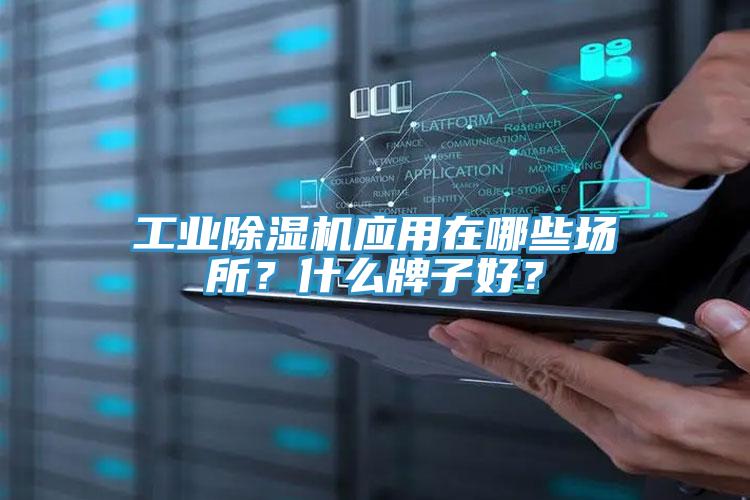 工業(yè)除濕機(jī)應(yīng)用在哪些場(chǎng)所？什么牌子好？