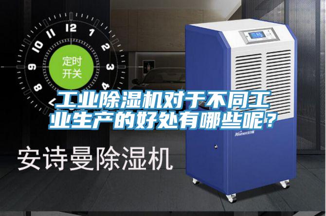 工業(yè)除濕機(jī)對(duì)于不同工業(yè)生產(chǎn)的好處有哪些呢？