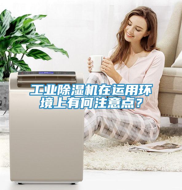工業(yè)除濕機在運用環(huán)境上有何注意點？