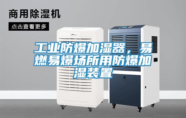 工業(yè)防爆加濕器，易燃易爆場(chǎng)所用防爆加濕裝置
