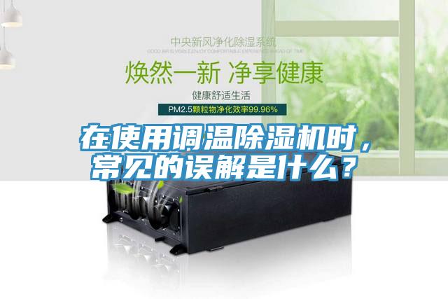 在使用調(diào)溫除濕機(jī)時(shí)，常見(jiàn)的誤解是什么？