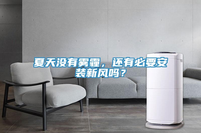 夏天沒有霧霾，還有必要安裝新風(fēng)嗎？
