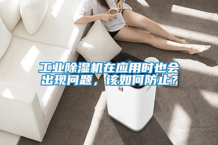 工業(yè)除濕機(jī)在應(yīng)用時(shí)也會出現(xiàn)問題，該如何防止？