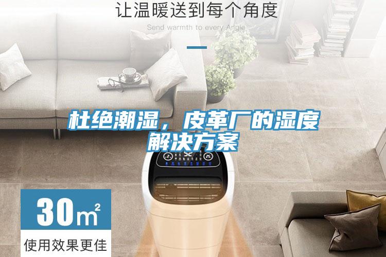 杜絕潮濕，皮革廠(chǎng)的濕度解決方案