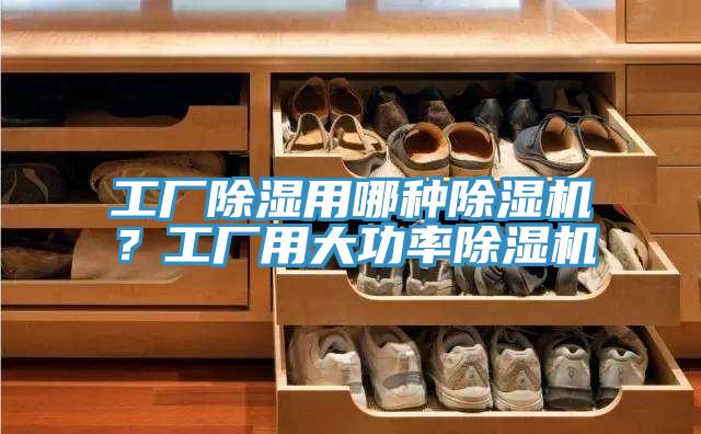 工廠除濕用哪種除濕機？工廠用大功率除濕機