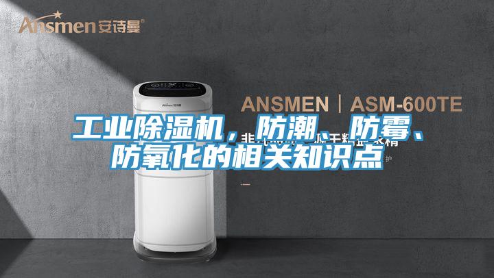 工業(yè)除濕機(jī)，防潮、防霉、防氧化的相關(guān)知識點(diǎn)