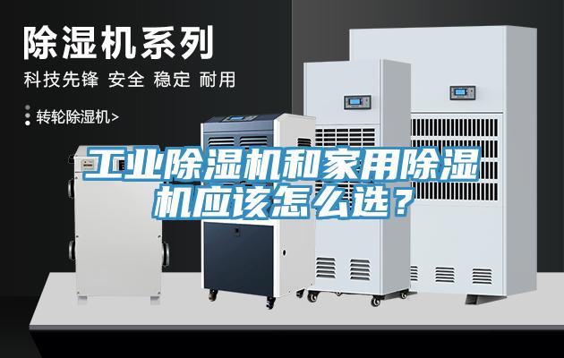 工業(yè)除濕機和家用除濕機應該怎么選？