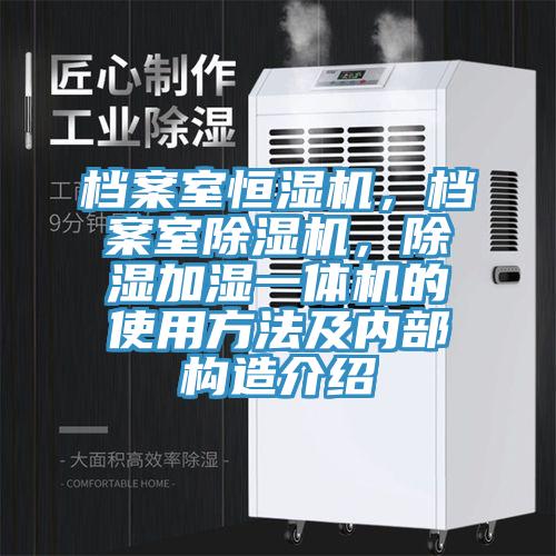檔案室恒濕機(jī)，檔案室除濕機(jī)，除濕加濕一體機(jī)的使用方法及內(nèi)部構(gòu)造介紹