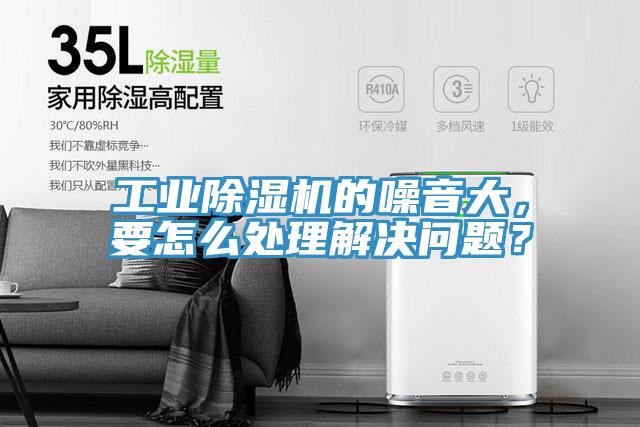 工業(yè)除濕機的噪音大，要怎么處理解決問題？