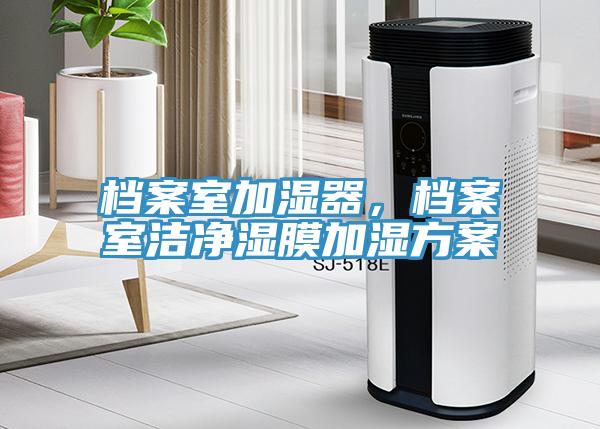 檔案室加濕器，檔案室潔凈濕膜加濕方案