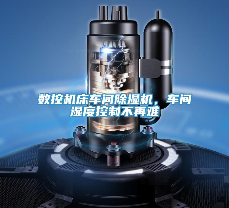 數(shù)控機(jī)床車間除濕機(jī)，車間濕度控制不再難