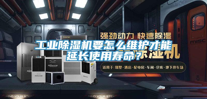 工業(yè)除濕機(jī)要怎么維護(hù)才能延長(zhǎng)使用壽命？