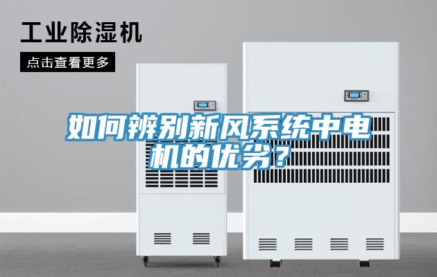 如何辨別新風(fēng)系統(tǒng)中電機(jī)的優(yōu)劣？