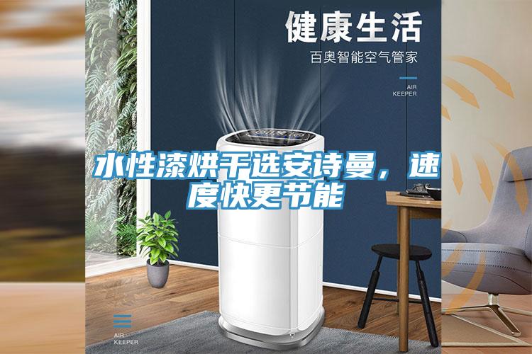 水性漆烘干選安詩曼，速度快更節(jié)能