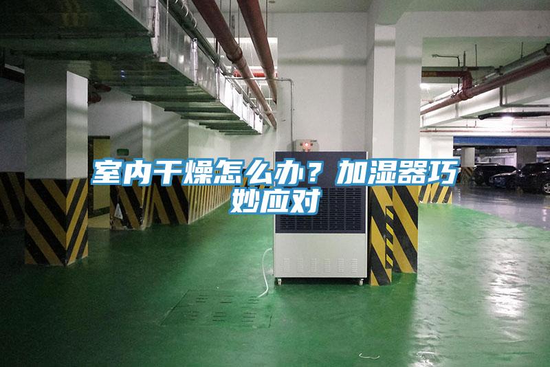 室內(nèi)干燥怎么辦？加濕器巧妙應(yīng)對(duì)