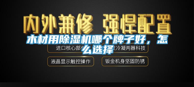 木材用除濕機(jī)哪個(gè)牌子好，怎么選擇