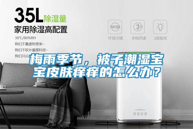 梅雨季節(jié)，被子潮濕寶寶皮膚癢癢的怎么辦？