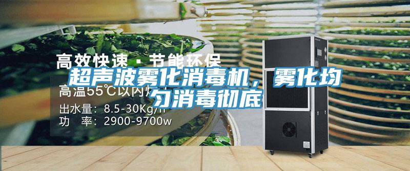超聲波霧化消毒機，霧化均勻消毒徹底