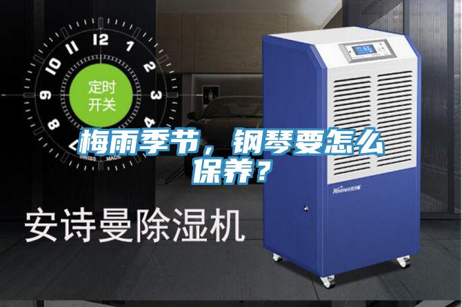 梅雨季節(jié)，鋼琴要怎么保養(yǎng)？